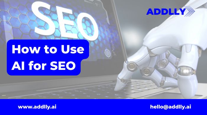 How to Use AI for SEO in 2025: Boost Rankings with Addlly AI