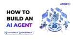 How To Build An AI Agent: A Step-by-Step Guide In 2026