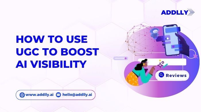 How to Use UGC to Boost AI Visibility
