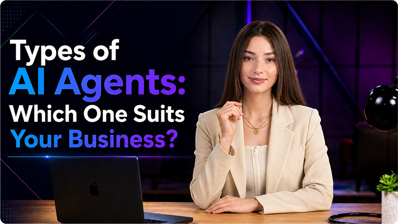 Types of AI Agents: Which One Suits Your Business?